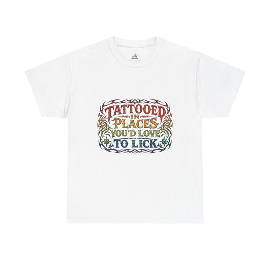 TATTOOED IN PLACES YOU'D LOVE TO LICK TEE